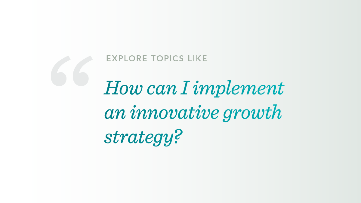 Image of text that reads Explore Topics Like: How can I implement an innovative growth strategy?